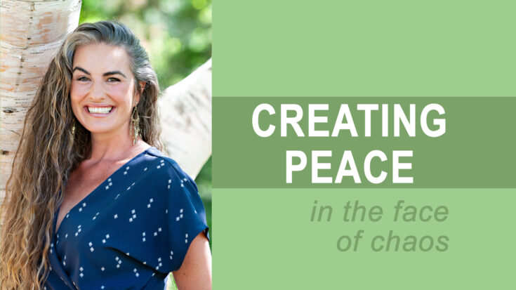 Creating Peace in Your Life in the Face of Chaos